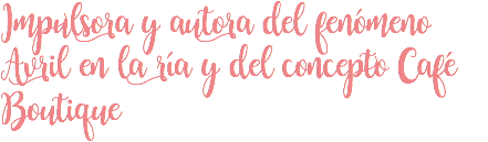 Impulsora y autora del fenómeno Avril en la ría y del concepto Café Boutique 