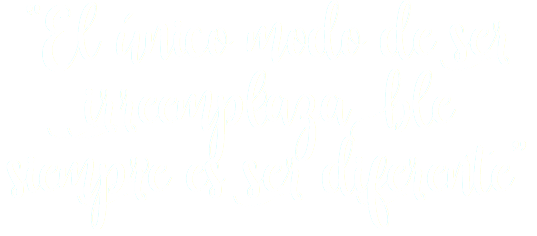 "El único modo de ser irreemplazable siempre es ser diferente” 